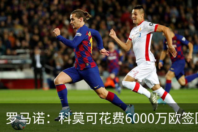 罗马诺：科莫可花费6000万欧签回帕斯，国米等队也对该球员有意