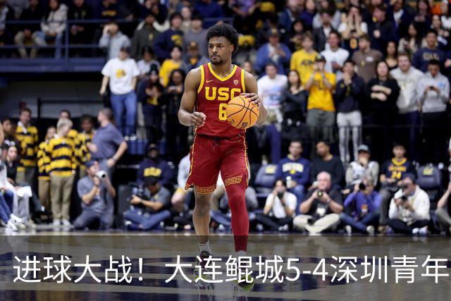 进球大战！大连鲲城5-4深圳青年人近7轮首胜 刘云双响+超级世界波